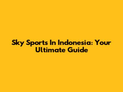 Sky Sports In Indonesia: Your Ultimate Guide