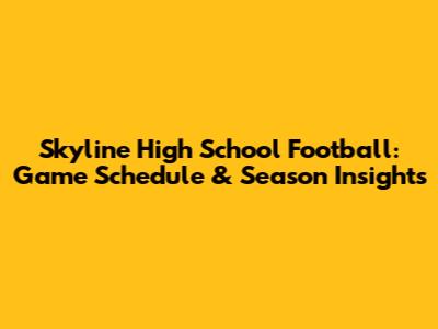 Skyline High School Football: Game Schedule & Season Insights
