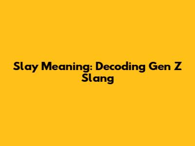 Slay Meaning: Decoding Gen Z Slang