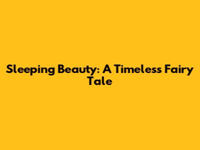 Sleeping Beauty: A Timeless Fairy Tale