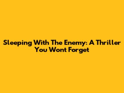 Sleeping With The Enemy: A Thriller You Won't Forget