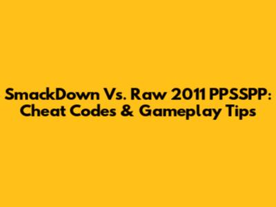 SmackDown Vs. Raw 2011 PPSSPP: Cheat Codes & Gameplay Tips