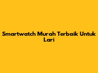 Smartwatch Murah Terbaik Untuk Lari