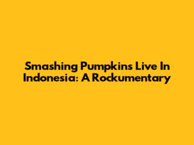 Smashing Pumpkins Live In Indonesia: A Rockumentary