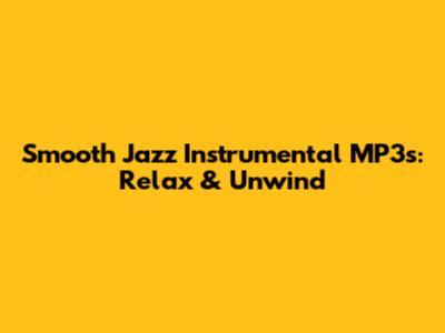 Smooth Jazz Instrumental MP3s: Relax & Unwind
