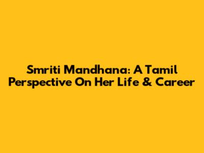 Smriti Mandhana: A Tamil Perspective On Her Life & Career