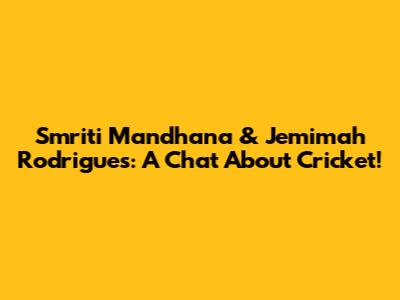 Smriti Mandhana & Jemimah Rodrigues: A Chat About Cricket!