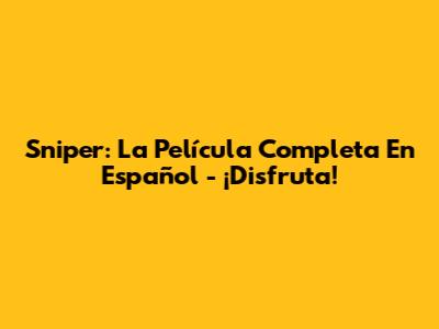Sniper: La Película Completa En Español - ¡Disfruta!