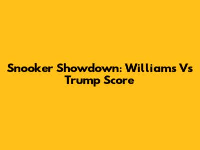 Snooker Showdown: Williams Vs Trump Score