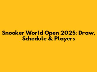 Snooker World Open 2025: Draw, Schedule & Players