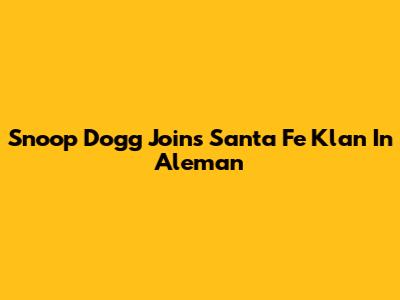 Snoop Dogg Joins Santa Fe Klan In "Aleman"