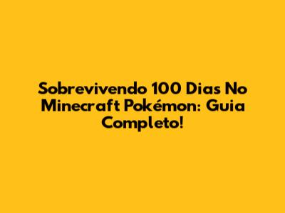 Sobrevivendo 100 Dias No Minecraft Pokémon: Guia Completo!