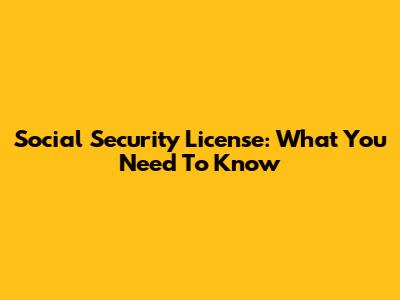Social Security License: What You Need To Know