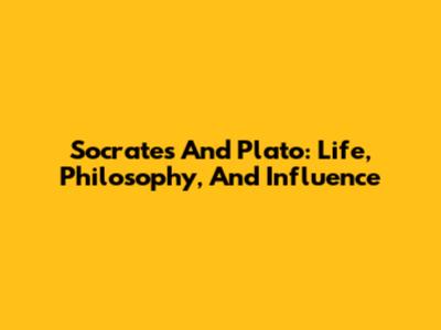 Socrates And Plato: Life, Philosophy, And Influence