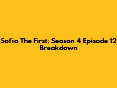 Sofia The First: Season 4 Episode 12 Breakdown