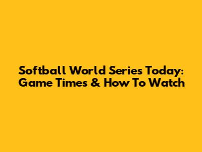Softball World Series Today: Game Times & How To Watch