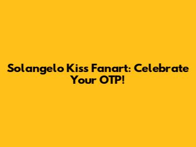 Solangelo Kiss Fanart: Celebrate Your OTP!