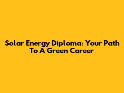 Solar Energy Diploma: Your Path To A Green Career