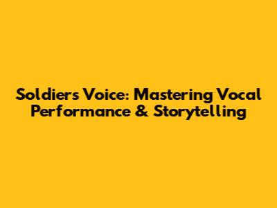 Soldier's Voice: Mastering Vocal Performance & Storytelling