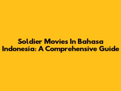 Soldier Movies In Bahasa Indonesia: A Comprehensive Guide