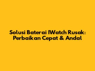 Solusi Baterai IWatch Rusak: Perbaikan Cepat & Andal