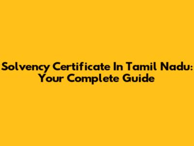 Solvency Certificate In Tamil Nadu: Your Complete Guide