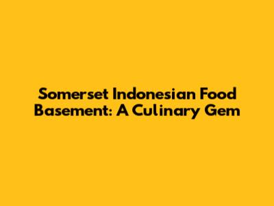 Somerset Indonesian Food Basement: A Culinary Gem