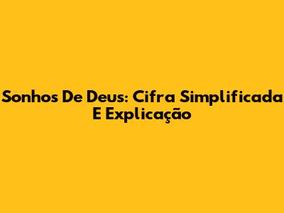 Sonhos De Deus: Cifra Simplificada E Explicação