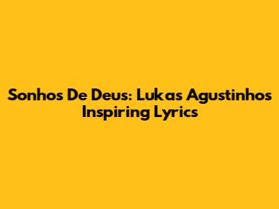 Sonhos De Deus: Lukas Agustinho's Inspiring Lyrics