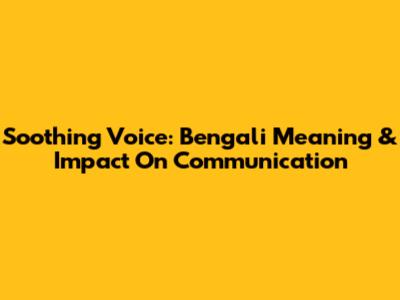 Soothing Voice: Bengali Meaning & Impact On Communication