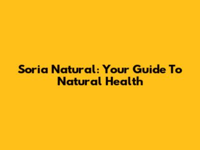 Soria Natural: Your Guide To Natural Health
