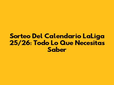 Sorteo Del Calendario LaLiga 25/26: Todo Lo Que Necesitas Saber