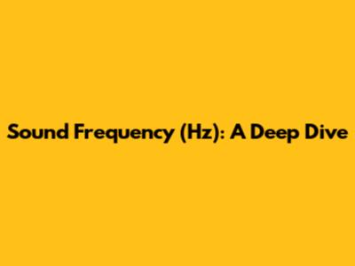 Sound Frequency (Hz): A Deep Dive