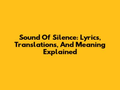 Sound Of Silence: Lyrics, Translations, And Meaning Explained