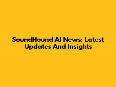 SoundHound AI News: Latest Updates And Insights