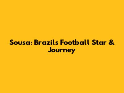 Sousa: Brazil's Football Star & Journey