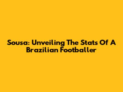 Sousa: Unveiling The Stats Of A Brazilian Footballer