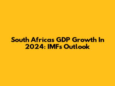 South Africa's GDP Growth In 2024: IMF's Outlook
