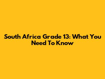 South Africa Grade 13: What You Need To Know