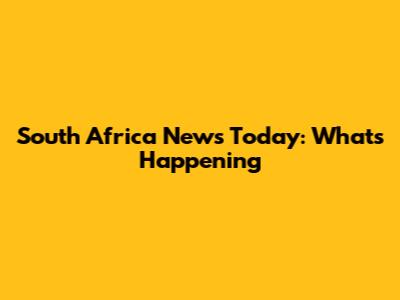 South Africa News Today: What's Happening