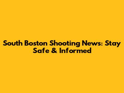 South Boston Shooting News: Stay Safe & Informed
