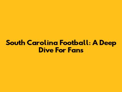 South Carolina Football: A Deep Dive For Fans