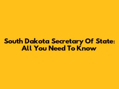 South Dakota Secretary Of State: All You Need To Know