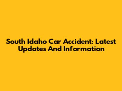 South Idaho Car Accident: Latest Updates And Information
