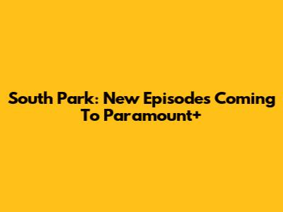 South Park: New Episodes Coming To Paramount+
