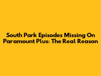 South Park Episodes Missing On Paramount Plus: The Real Reason