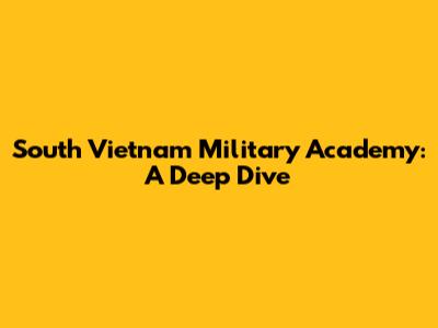 South Vietnam Military Academy: A Deep Dive