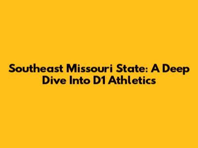 Southeast Missouri State: A Deep Dive Into D1 Athletics