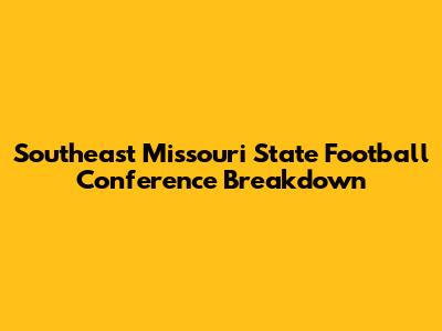 Southeast Missouri State Football Conference Breakdown