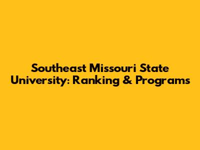 Southeast Missouri State University: Ranking & Programs